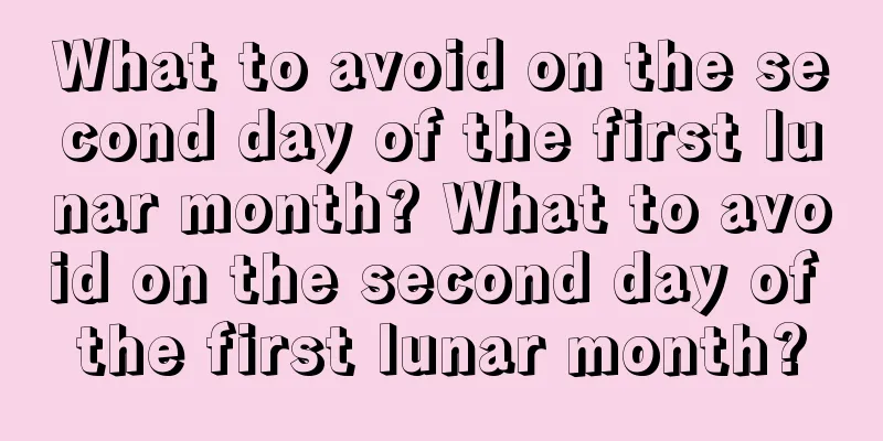 What to avoid on the second day of the first lunar month? What to avoid on the second day of the first lunar month?