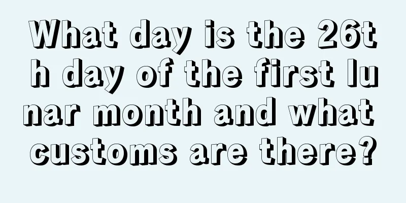 What day is the 26th day of the first lunar month and what customs are there?