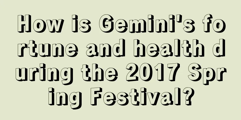 How is Gemini's fortune and health during the 2017 Spring Festival?