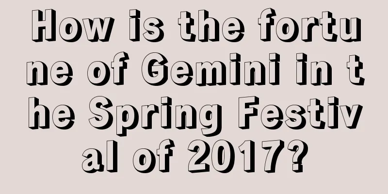 How is the fortune of Gemini in the Spring Festival of 2017?