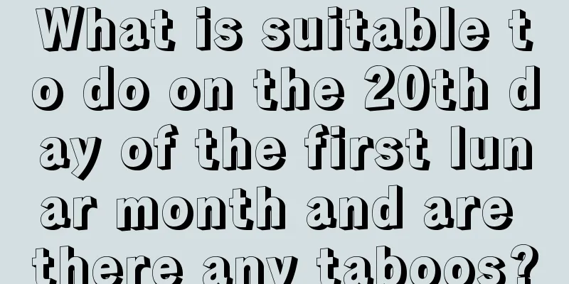 What is suitable to do on the 20th day of the first lunar month and are there any taboos?
