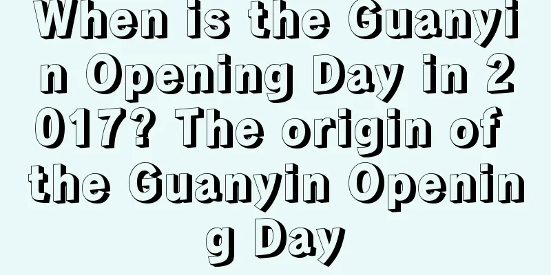 When is the Guanyin Opening Day in 2017? The origin of the Guanyin Opening Day