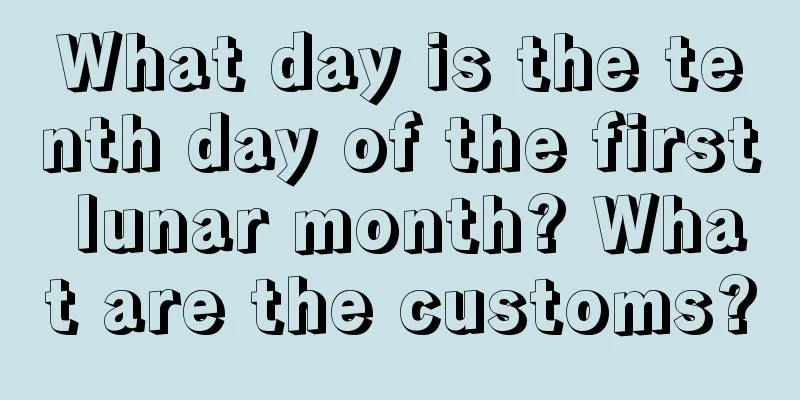 What day is the tenth day of the first lunar month? What are the customs?