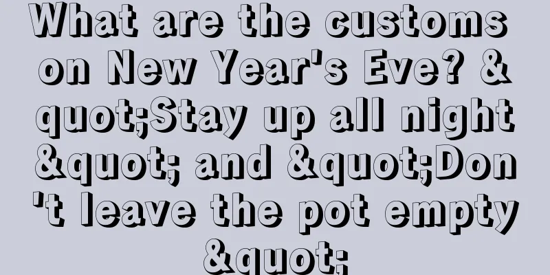 What are the customs on New Year's Eve? "Stay up all night" and "Don't leave the pot empty"