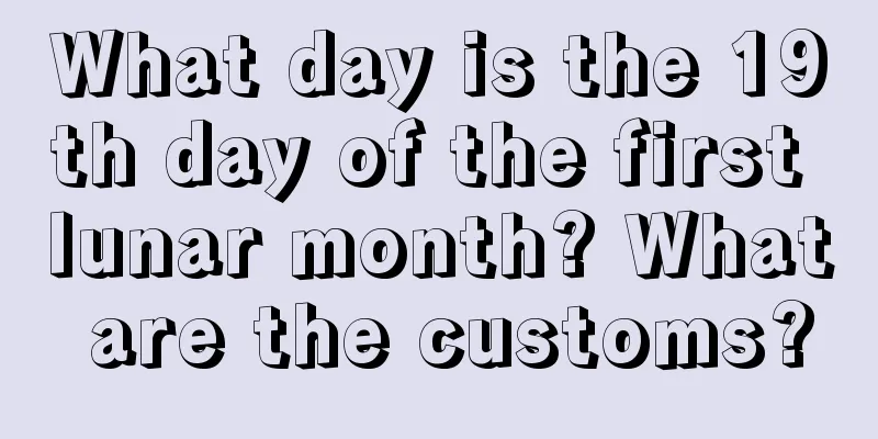What day is the 19th day of the first lunar month? What are the customs?