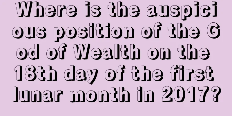 Where is the auspicious position of the God of Wealth on the 18th day of the first lunar month in 2017?