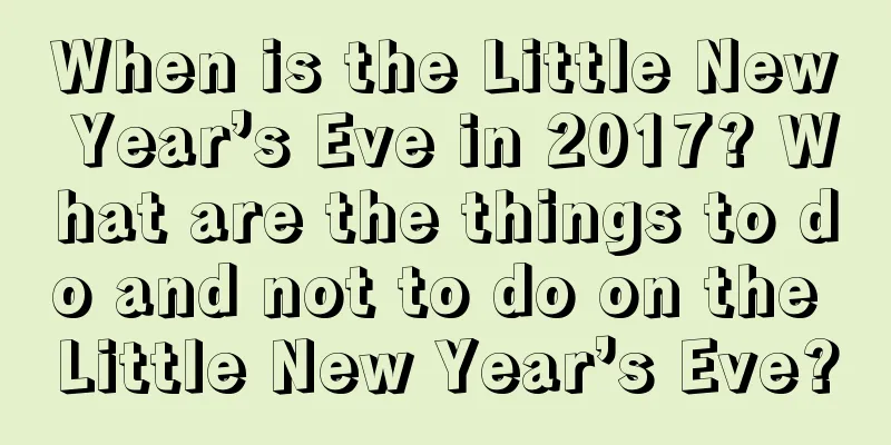 When is the Little New Year’s Eve in 2017? What are the things to do and not to do on the Little New Year’s Eve?