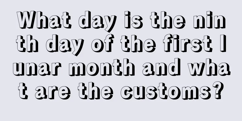 What day is the ninth day of the first lunar month and what are the customs?