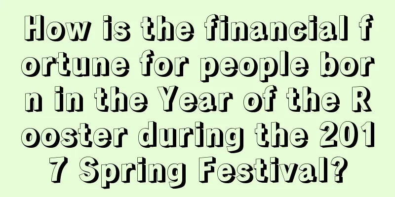How is the financial fortune for people born in the Year of the Rooster during the 2017 Spring Festival?