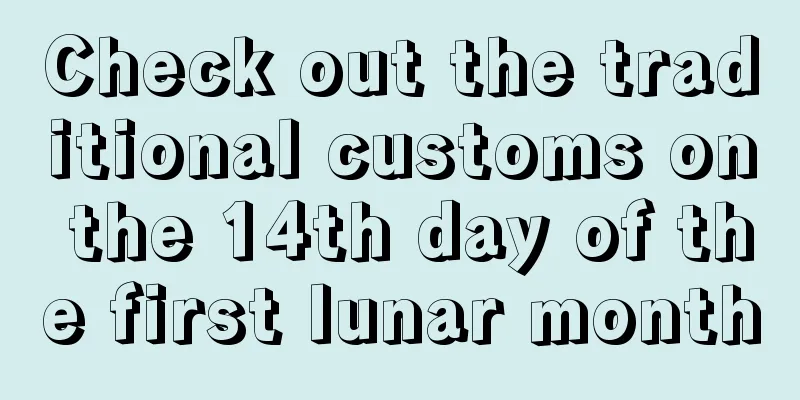 Check out the traditional customs on the 14th day of the first lunar month