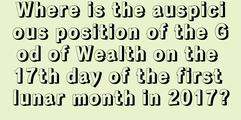 Where is the auspicious position of the God of Wealth on the 17th day of the first lunar month in 2017?