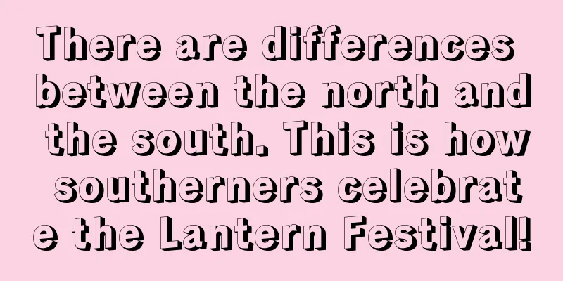 There are differences between the north and the south. This is how southerners celebrate the Lantern Festival!