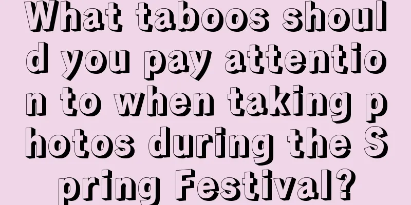 What taboos should you pay attention to when taking photos during the Spring Festival?