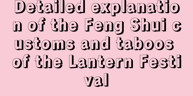 Detailed explanation of the Feng Shui customs and taboos of the Lantern Festival