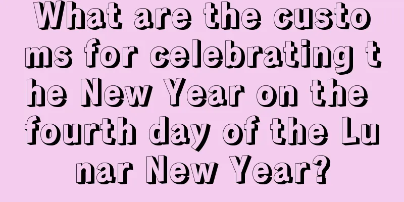 What are the customs for celebrating the New Year on the fourth day of the Lunar New Year?