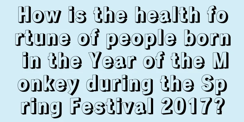 How is the health fortune of people born in the Year of the Monkey during the Spring Festival 2017?