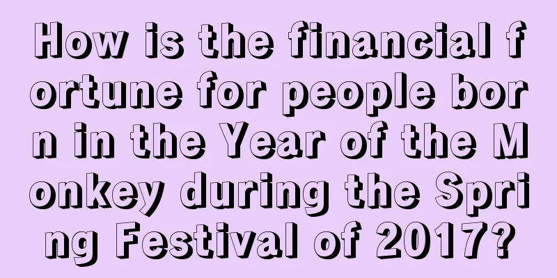 How is the financial fortune for people born in the Year of the Monkey during the Spring Festival of 2017?