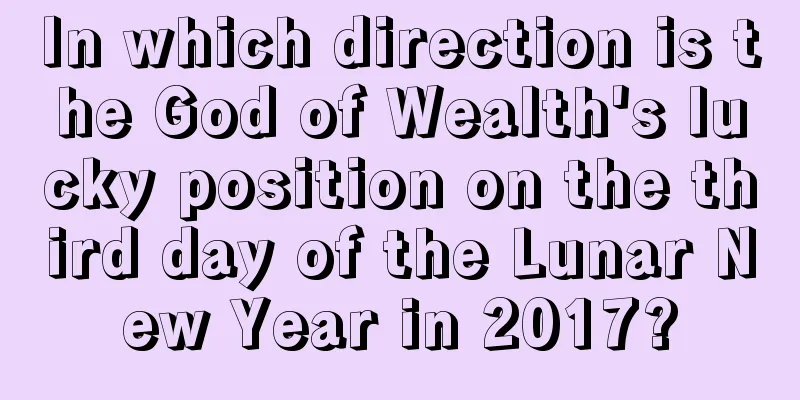 In which direction is the God of Wealth's lucky position on the third day of the Lunar New Year in 2017?