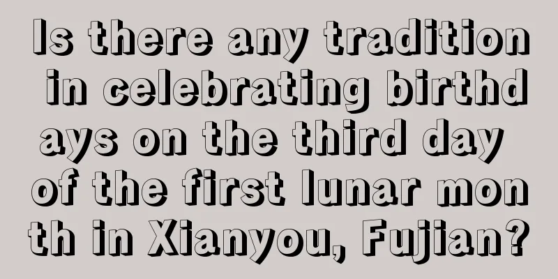 Is there any tradition in celebrating birthdays on the third day of the first lunar month in Xianyou, Fujian?