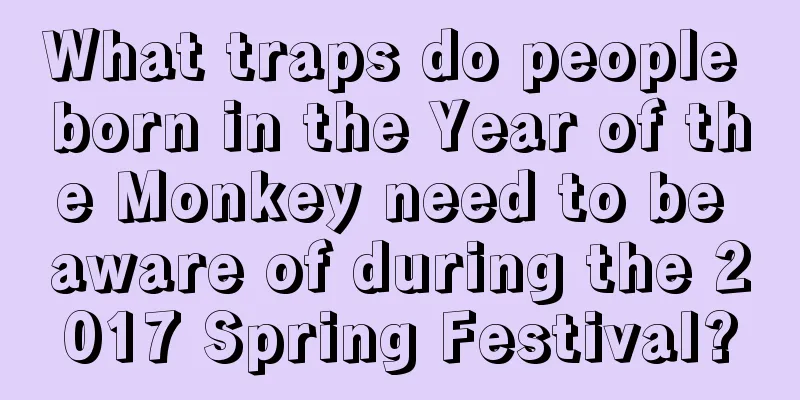 What traps do people born in the Year of the Monkey need to be aware of during the 2017 Spring Festival?