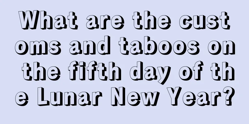 What are the customs and taboos on the fifth day of the Lunar New Year?