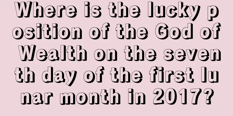 Where is the lucky position of the God of Wealth on the seventh day of the first lunar month in 2017?
