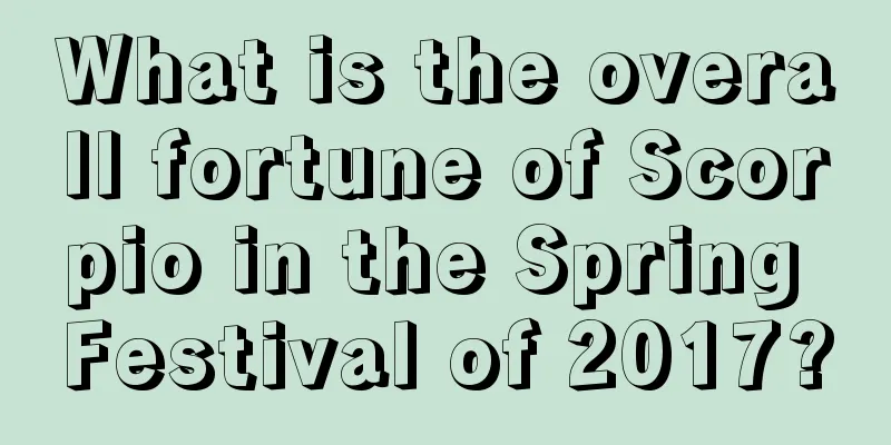 What is the overall fortune of Scorpio in the Spring Festival of 2017?