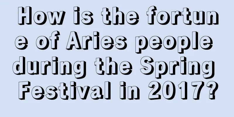How is the fortune of Aries people during the Spring Festival in 2017?