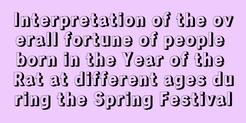 Interpretation of the overall fortune of people born in the Year of the Rat at different ages during the Spring Festival