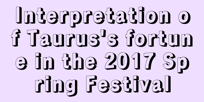 Interpretation of Taurus's fortune in the 2017 Spring Festival