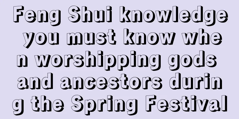 Feng Shui knowledge you must know when worshipping gods and ancestors during the Spring Festival