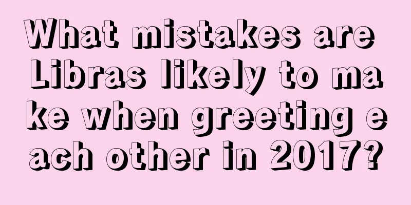 What mistakes are Libras likely to make when greeting each other in 2017?