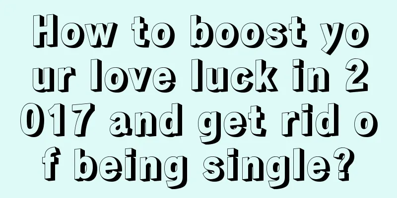How to boost your love luck in 2017 and get rid of being single?