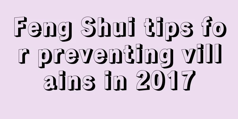 Feng Shui tips for preventing villains in 2017