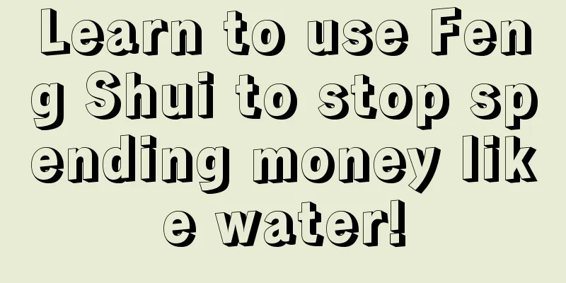 Learn to use Feng Shui to stop spending money like water!