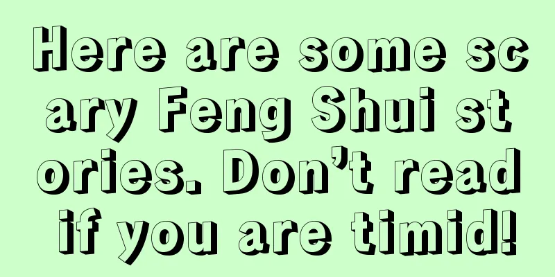Here are some scary Feng Shui stories. Don’t read if you are timid!