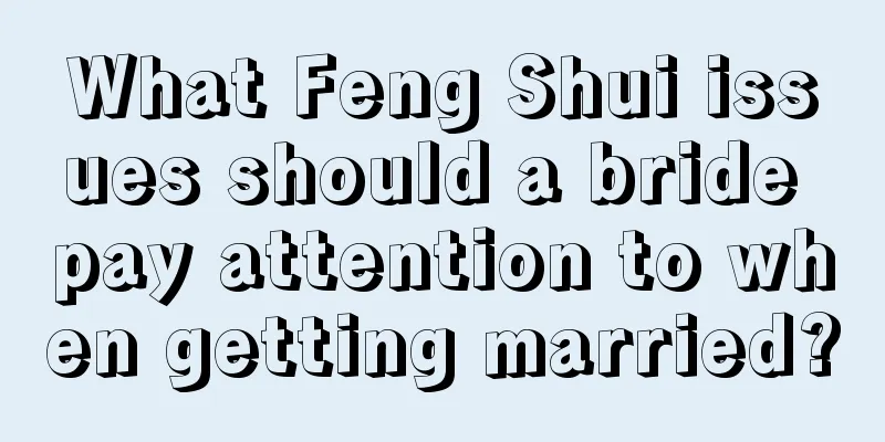 What Feng Shui issues should a bride pay attention to when getting married?