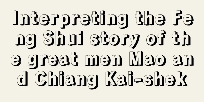 Interpreting the Feng Shui story of the great men Mao and Chiang Kai-shek