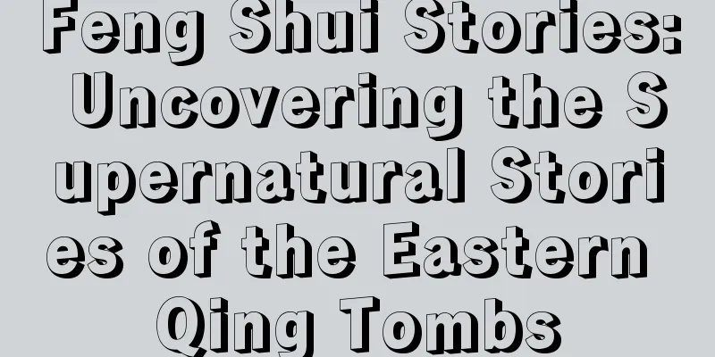 Feng Shui Stories: Uncovering the Supernatural Stories of the Eastern Qing Tombs