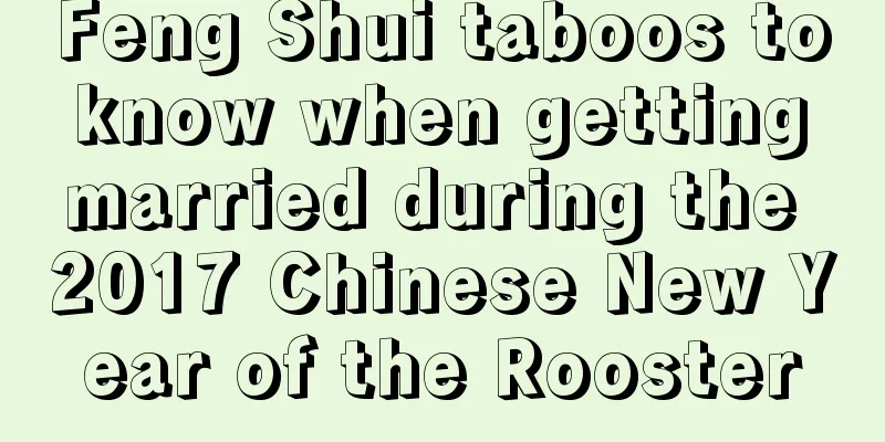 Feng Shui taboos to know when getting married during the 2017 Chinese New Year of the Rooster