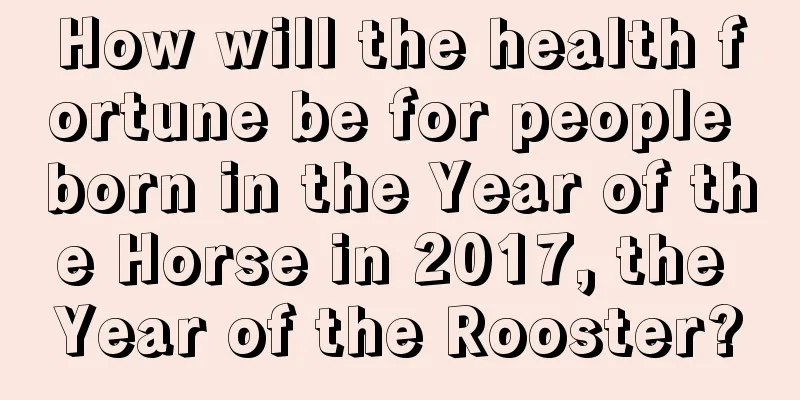 How will the health fortune be for people born in the Year of the Horse in 2017, the Year of the Rooster?