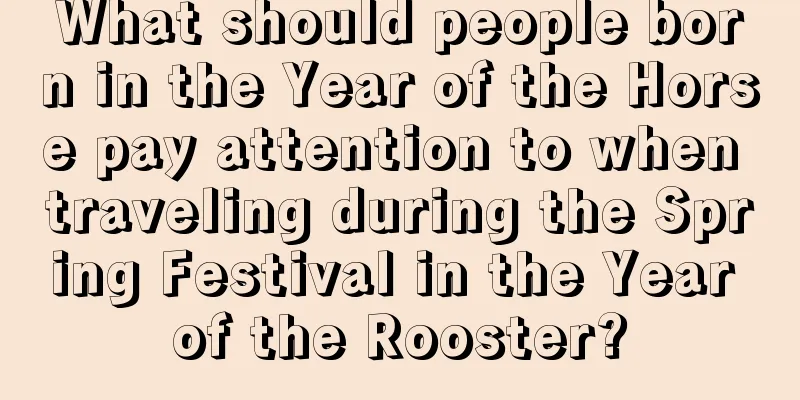 What should people born in the Year of the Horse pay attention to when traveling during the Spring Festival in the Year of the Rooster?