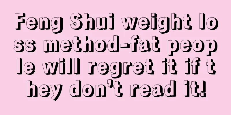 Feng Shui weight loss method-fat people will regret it if they don’t read it!