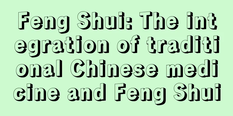 Feng Shui: The integration of traditional Chinese medicine and Feng Shui