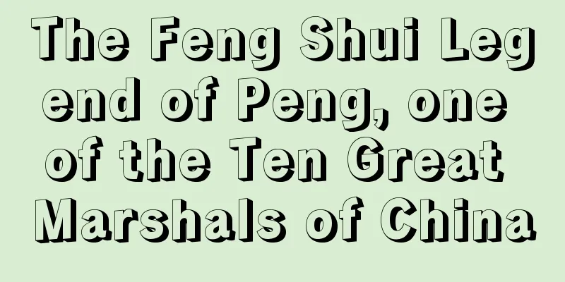 The Feng Shui Legend of Peng, one of the Ten Great Marshals of China