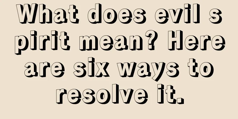 What does evil spirit mean? Here are six ways to resolve it.