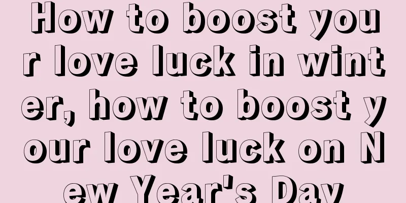 How to boost your love luck in winter, how to boost your love luck on New Year's Day