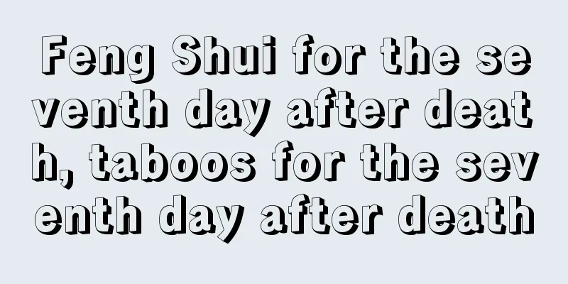 Feng Shui for the seventh day after death, taboos for the seventh day after death