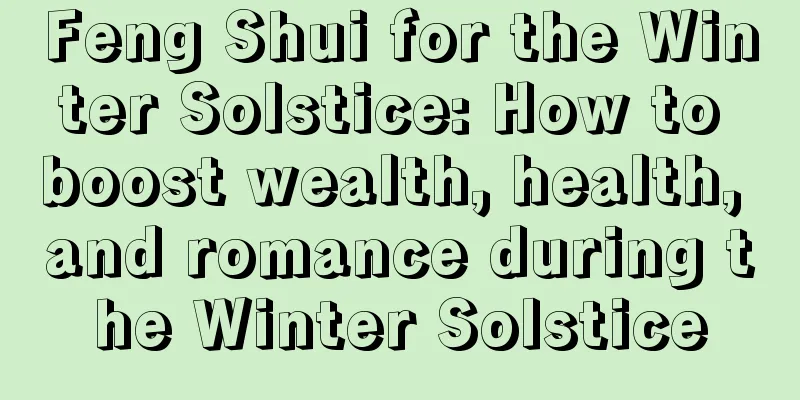 Feng Shui for the Winter Solstice: How to boost wealth, health, and romance during the Winter Solstice