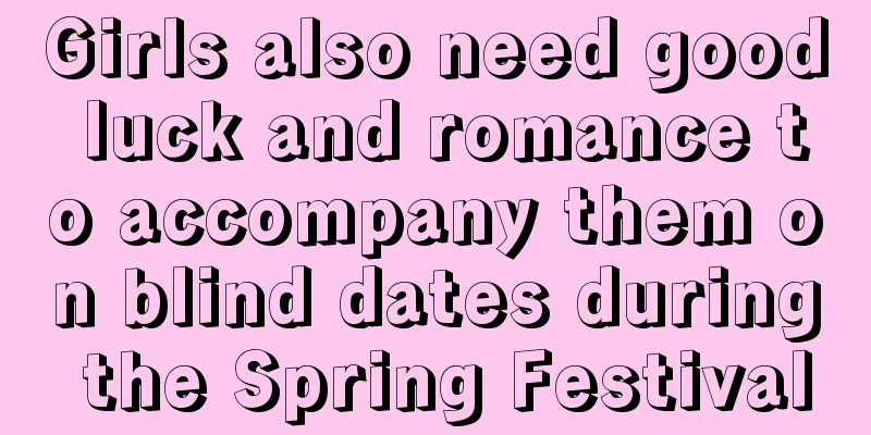 Girls also need good luck and romance to accompany them on blind dates during the Spring Festival